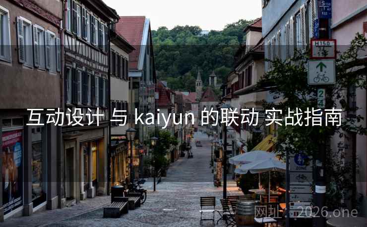 互动设计 与 kaiyun 的联动 实战指南