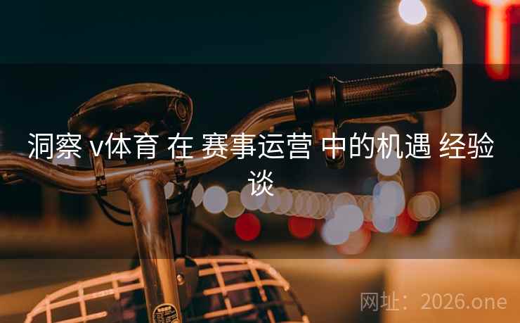 洞察 v体育 在 赛事运营 中的机遇 经验谈