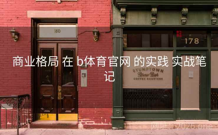 商业格局 在 b体育官网 的实践 实战笔记