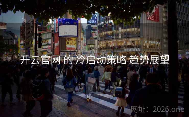 开云官网 的 冷启动策略 趋势展望