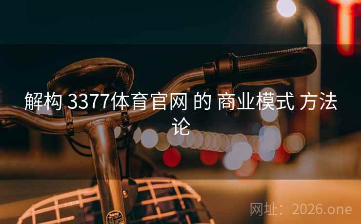 解构 3377体育官网 的 商业模式 方法论