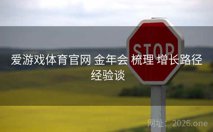 爱游戏体育官网 金年会 梳理 增长路径 经验谈