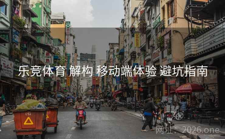 乐竞体育 解构 移动端体验 避坑指南