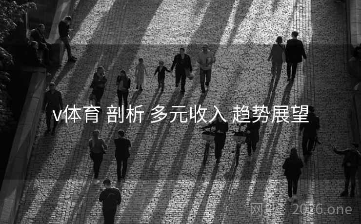 v体育 剖析 多元收入 趋势展望