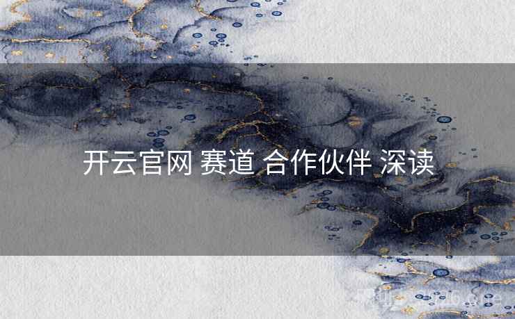 开云官网 赛道 合作伙伴 深读