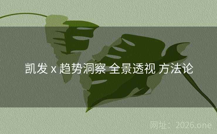 凯发 x 趋势洞察 全景透视 方法论