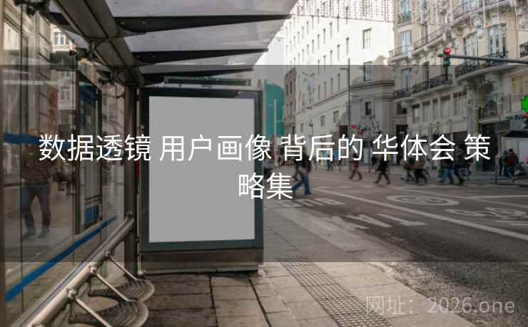 数据透镜 用户画像 背后的 华体会 策略集 数据透镜 用户画像 背后的 华体会 策略集