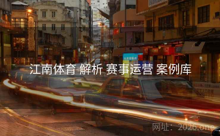 江南体育 解析 赛事运营 案例库 江南体育 解析 赛事运营 案例库