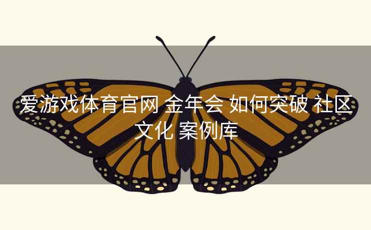 爱游戏体育官网 金年会 如何突破 社区文化 案例库