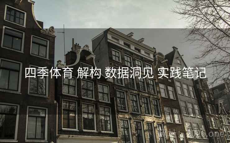 四季体育 解构 数据洞见 实践笔记